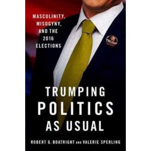 Trumping Politics as Usual: Masculinity, Misogyny, and the 2016 Elections (Paperback - 2019)