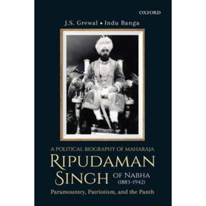 A Political Biography of Maharaja Ripudaman Singh of Nabha: Paramountcy, Patriotism, and the Panth (Hardbound - 2018)