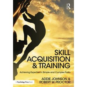 Skill Acquisition and Training: Achieving Expertise in Simple and Complex Tasks (Paperback - 2017)