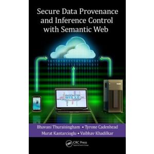 Secure Data Provenance And Inference Control With Semantic Web (Hardbound - 2015)