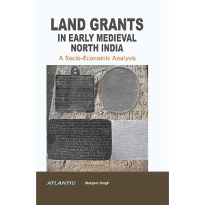 Land Grants in Early Medieval North India: A Socio-Economic Analysis (Hardbound - 2021)