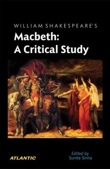 WILLIAM SHAKESPEAREâ€™S Macbeth: A Critical Study (Hardbound-2022)